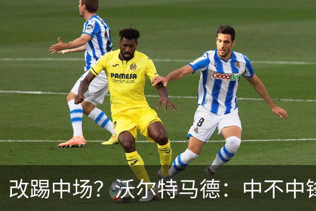 改踢中场？沃尔特马德：中不中锋无所谓，踢中路就行，凯恩也这样